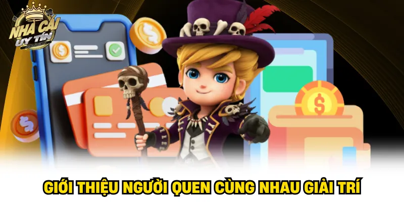 Giới thiệu người quen cùng nhau giải trí