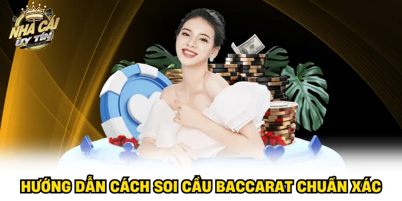 Hướng dẫn cách soi cầu Baccarat chuẩn xác
