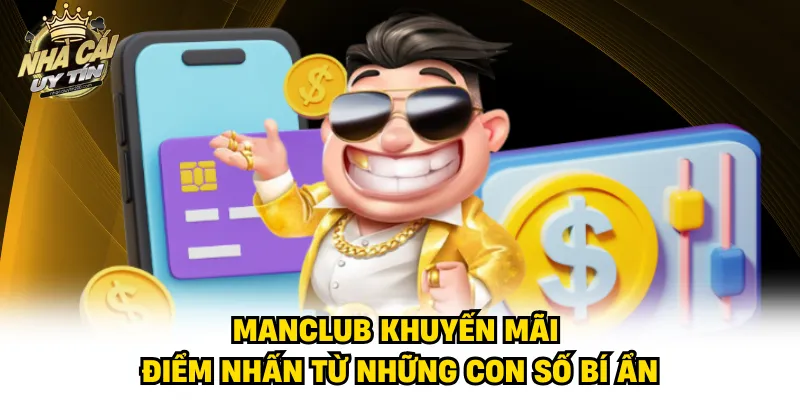 Manclub Khuyến Mãi - Điểm Nhấn Từ Những Con Số Bí Ẩn